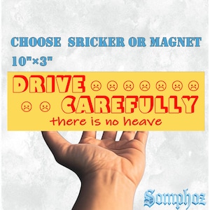 May include: A rectangular yellow bumper sticker or magnet measuring 10 inches by 3 inches. It features the red text DRIVE CAREFULLY, nine red sad face icons, and the red text there is no heave. The top text reads CHOOSE SRICKER OR MAGNET.