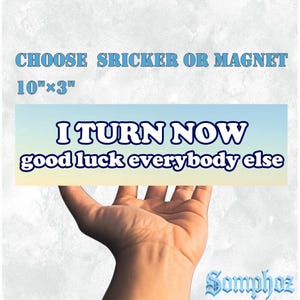 I turn now good luck everybody else|Car/Bumper Sticker & Magnet|Funny Meme Vinyl Sticker|10&#39;&#39;X3&#39;&#39; Waterproof|Unique Gift for Car Enthusiast