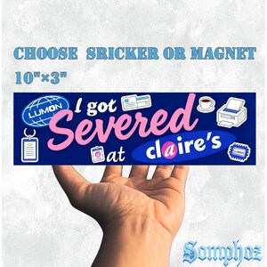 Car/Bumper Sticker and Magnet | I Got Severed At Claire's | | Funny Pop Culture Vinyl Sticker | Waterproof Quality | Gift for Severance Fans