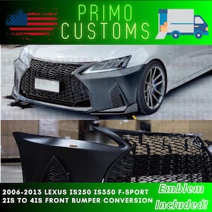 May include: A black front bumper conversion kit for a 2006-2013 Lexus IS250 or IS350 F-Sport. The kit includes a new bumper, grille, and emblem.  "21S to 41S Front Bumper Conversion" and "Emblem Included!" are written in white text on a green background.