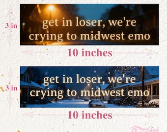 May include: Two rectangular stickers, each 10 inches long and 3 inches high, feature the text "get in loser, we're crying to midwest emo" over a snowy street scene. The stickers have a dark background.