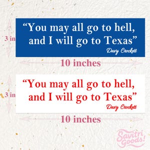 Peut inclure: Deux autocollants rectangulaires, chacun de 25,4 cm de long et 7,6 cm de haut, avec la citation "You may all go to hell, and I will go to Texas" de Davy Crockett. L'un est bleu avec du texte blanc, l'autre est blanc avec du texte rouge.