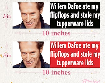 May include: Two rectangular stickers, each 10 inches wide and 3 inches tall, feature a photo of Willem Dafoe. One has black text reading "Willem Dafoe ate my flipflops and stole my tupperware lids." The other has red text.