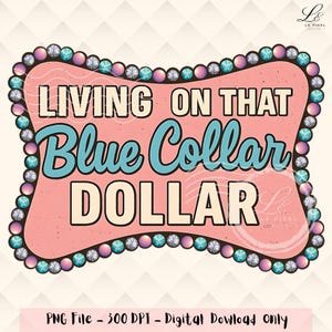 May include: A digital design with a pink background and a decorative border of gems. The text "LIVING ON THAT Blue Collar DOLLAR" is displayed in a retro font. The design is a PNG file.