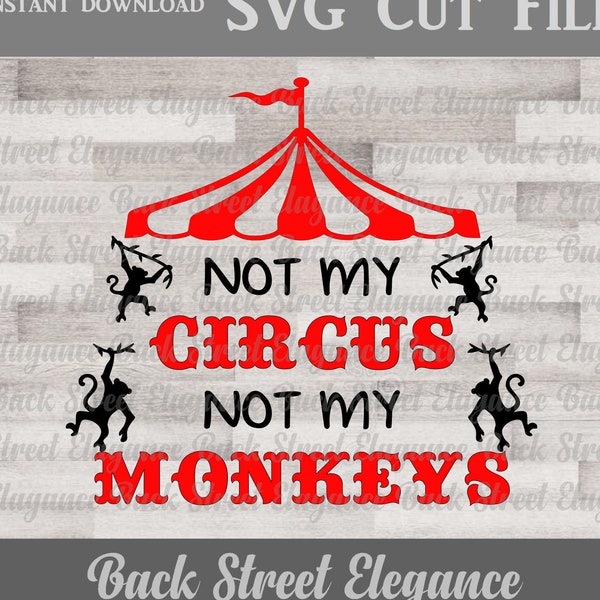 Not My Circus Not My Monkeys SVG - Circus - Cut File - Digital File