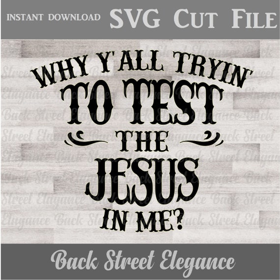 Why Y All Tryin To Test The Jesus In Me Svg Silhouette Etsy