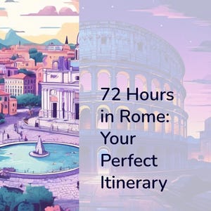 Explore Rome in 72 Hours: The Ultimate Itinerary Guide for Unforgettable Memories