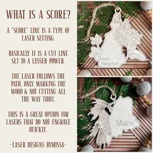 May include: Two wooden ornaments shaped like the states of New Hampshire and Maine. The ornaments are decorated with floral designs and the state names are written on them. "WHAT IS A SCORE?" is written in brown text on a white background. "A "SCORE" LINE IS A TYPE OF LASER SETTING. BASICALLY IT IS A CUT LINE SET TO A LESSER POWER. THE LASER FOLLOWS THE PATH, ONLY MARKING THE WOOD & NOT CUTTING ALL THE WAY THRU. THIS IS A GREAT OPTION FOR LASERS THAT DO NOT ENGRAVE QUICKLY. -LASER DESIGNS BYMISSA- "