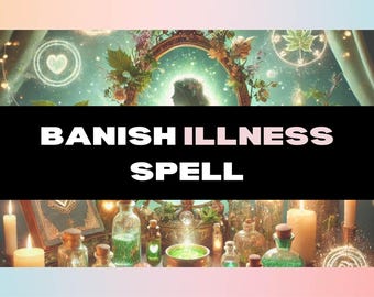 May include: An image with the text "BANISH ILLNESS SPELL" in white letters on a black background. The image features a mystical scene with candles, potion bottles, and a glowing green light. The background has a dreamy, ethereal quality.