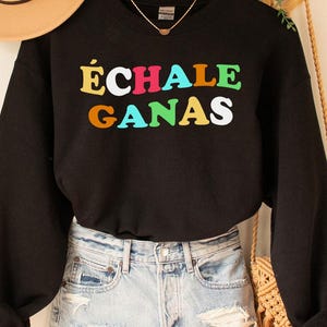 Echale Ganas Sweatshirt,  Latina Shirt, Mexicana, Latina, Gift For Her, Educated AF T Shirt, Latina Shirts, Chula Shirt,spanish shirt,Latina