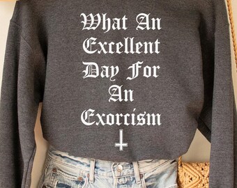 Exorcism Sweatshirt, Horror T-Shirt, Exorcism, Pazuzu, Demons Shirt, Halloween shirt, What an Excellent Day for