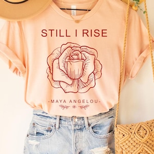 Still I Rise Shirt, Feminist shirt, Maya Angelou, Self love, Black Love, Black Lives Matter, Human Rights, Civil Rights shirt, women power