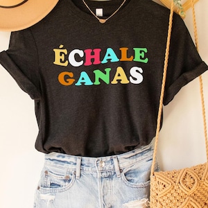 Echale Ganas Tee,  Latina Shirt, Mexicana, Latina, Gift For Her, Educated AF T Shirt, Latina Shirts, Chula Shirt,spanish shirt,Latina