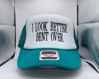 I Look Better Bent Over Trucker Hat – Custom Color Embroidered Foam Front Mesh Snapback Cap
