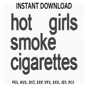 May include: Black text on a white background reads "INSTANT DOWNLOAD" above the words "hot girls smoke cigarettes." Below the text are embroidery file formats: PES, HUS, DST, EXP, VP3, XXX, JEF, PCS.