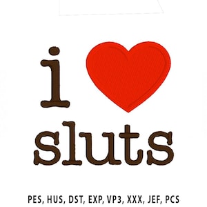 May include: A graphic design featuring the phrase "I ❤️ sluts" in brown text, with a red heart symbol. The design is on a white background. Below the text are embroidery file formats.