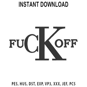 May include: Black text on a white background reads "FUCK OFF" with the "K" in the middle. The words "INSTANT DOWNLOAD" are above the text. Below the text are file formats: PES, HUS, DST, EXP, VP3, XXX, JEF, PCS.
