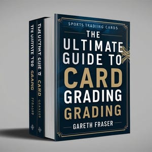 The Ultimate Guide to Card Grading: Make Money Buying, Grading, and Selling Cards on eBay