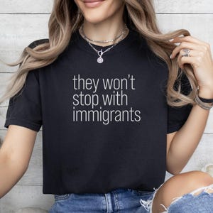 Anti-ICE T-Shirt: They Won't Stop With Immigrants, Anti-Trump Tyranny, Political Warning Tee