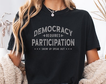 Democracy Requires Participation Shirt, Show Up Speak Out Political Tee