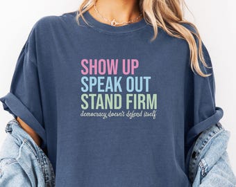 Show Up Speak Out Stand Firm Shirt: Defend Democracy Activist T-Shirt, Political Protest Tee