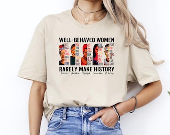 Well Behaved Women Rarely Make History Shirt, Feminist Shirt, Strong Women T-Shirt, Women's Rights Shirt, Feminism Shirt