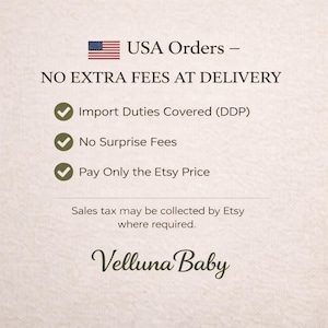 May include: A light-colored informational graphic featuring the text USA Orders - NO EXTRA FEES AT DELIVERY, followed by three bullet points with checkmarks: Import Duties Covered (DDP), No Surprise Fees, and Pay Only the Etsy Price. Below is the text: Sales tax may be collected by Etsy where required. The brand name Velluna Baby is at the bottom.