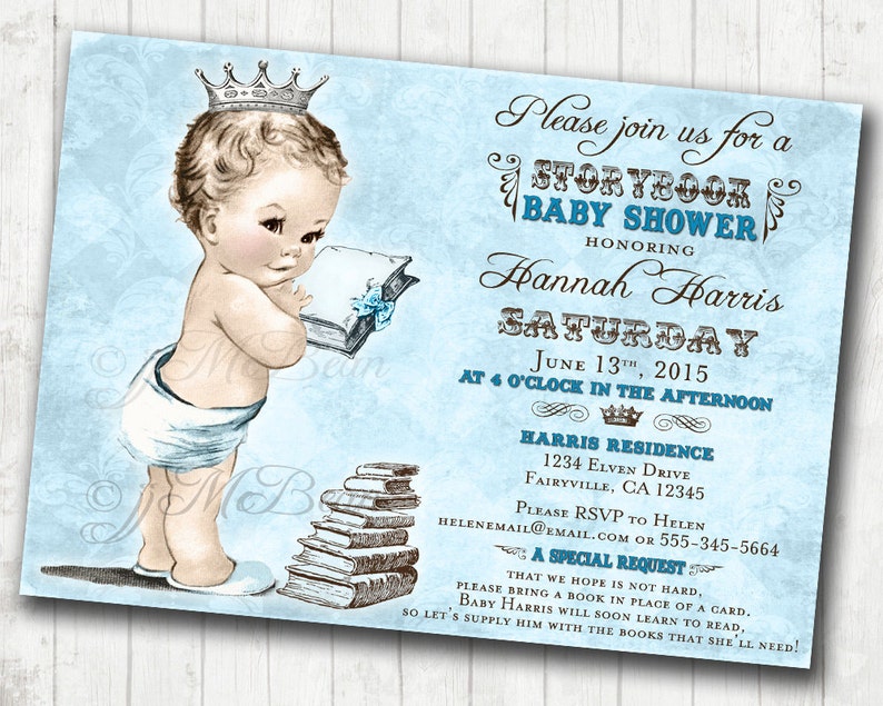 May include: A blue and brown baby shower invitation with a cartoon baby boy wearing a crown and holding a book. The invitation says "Please join us for a Storybook Baby Shower honoring Hannah Harris Saturday June 13th, 2015 at 6 o'clock in the afternoon Harris Residence 1234 Elven Drive Fairyville, CA 12345 Please RSVP to Helen HELENEMAIL@EMAIL.COM or 555-345-5664 A Special Request That we hope is not hard, please bring a book in place of a card. Baby Harris will soon learn to read, so let's supply him with the books that she'll need!"