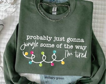 Probably Just Gonna Jingle Some Of The Way I'm Tired Christmas Sweatshirt; Funny Holiday Family Hoodie, Christmas Jingle Song Shirt