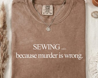 Sewing Because Murder Is Wrong Shirt, Funny Seamstress Tee, Sewing Lover Gift, Craft Room Humor, Comfort Colors®
