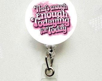 Funny “That’s Enough Todaying” Badge Reel – Retractable ID Holder for Nurse & Teacher