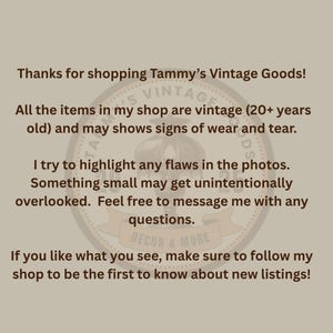 May include: A beige informational graphic with dark brown text stating: Thanks for shopping Tammy&rsquo;s Vintage Goods! All the items in my shop are vintage (20+ years old) and may show signs of wear and tear. I try to highlight any flaws in the photos.
