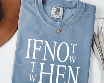 Comfort Colors If Not Now Then When Shirt, Motivational Teacher T-Shirt, Positive Message Tee, Inspirational Quote Gift, Best Friend Gift