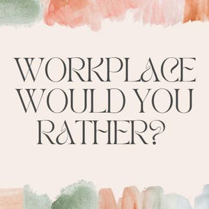 May include: A light beige background with the text "WORKPLACE WOULD YOU RATHER?" in a serif font. The text is surrounded by watercolor brushstrokes in shades of peach, green, and blue.