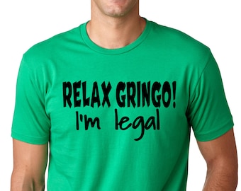 Relax Gringo I'm Legal Funny T shirt Immigration Humor Tee shirt