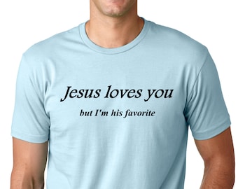 Jesus loves you but I'm his favorite  Funny T shirt religious Humor religion Tee