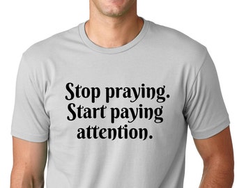 Stop Prying and Start Paying Attention Humanist T shirt