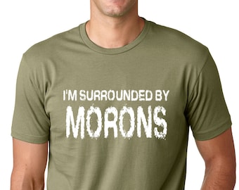 Think Out Loud Apparel I'm Surrounded by Morons Funny Shirt Humor tee