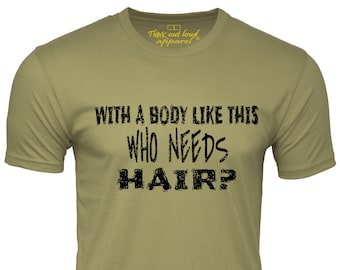 Funny Bald Guy T-Shirt: 'With a Body Like This, Who Needs Hair?'