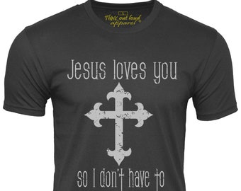 Jesus Loves You So I Don't Have To Atheist Shirt Funny Atheism Humor Tee Shirt
