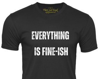 Everything is Fineish funny t shirt Life Humor Tee Fine-ish T-shirt