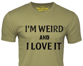 I'm Weird and I Love it Funny T shirt Humor tee