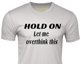 Hold on Let Me Overthink This Funny Tee Shirt