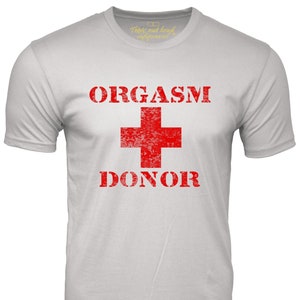 Orgasm donor T=shirt organ donor parody tee shirt for men tshirt funny shirt