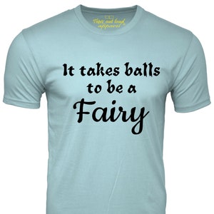 It Takes Balls to be a Fairy  Funny T-shirt gay Humor Tee screen printed Gat Pride Tee Shirt