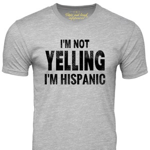 I&#39;m Not Yelling I&#39;m Hispanic Funny T-shirt Humor Tee Loud Speaking Tshirt Latinx Fun Gift T Shirt Gift for Latino Latina