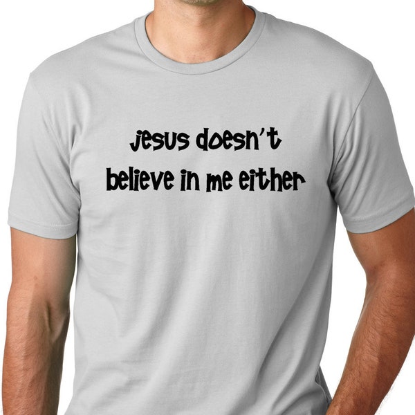 Jesus doesn't believe in me either Funny Atheist T-shirt atheism humor tee