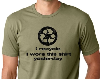 I recycle I wore this shirt yesterday  Funny T-shirt environmental Humor Tee ring spun cotton shirt