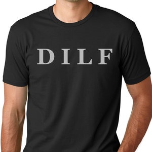 DILF funny T-shirt  humor gift Tee Gifts for dads funny dad shirts Gifts for men Gifts for guys gift for daddy Funny daddy shirts Dilf tee