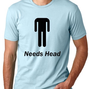 Needs Head Funny T-shirt humor tee Gifts for men Gifts for guys funny pun tees Light Blue